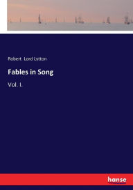 Title: Fables in Song: Vol. I., Author: Robert Lord Lytton