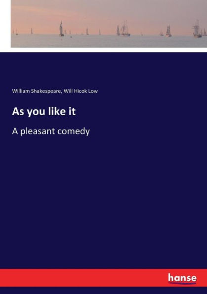 As you like it: A pleasant comedy