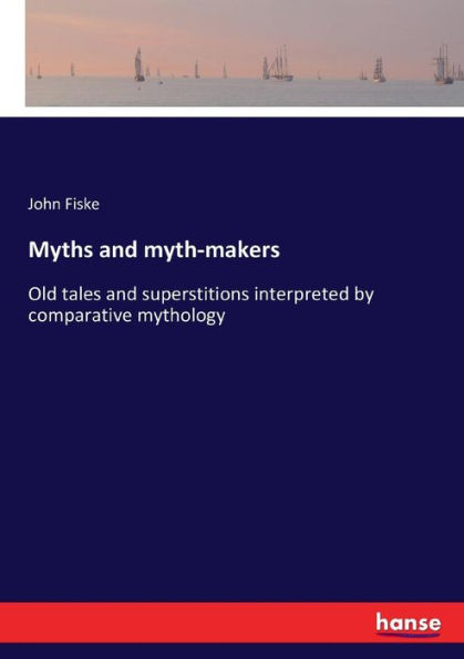 Myths and myth-makers: Old tales and superstitions interpreted by comparative mythology