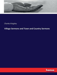 Title: Village Sermons and Town and Country Sermons, Author: Charles Kingsley