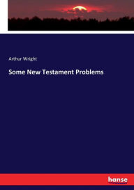 Title: Some New Testament Problems, Author: Arthur Wright