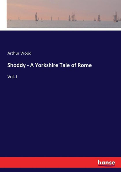 Shoddy - A Yorkshire Tale of Rome: Vol. I