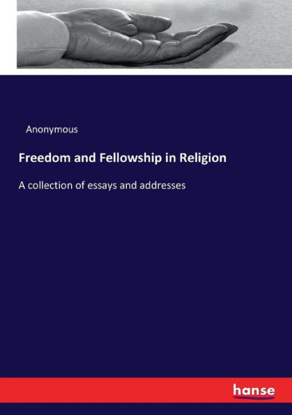 Freedom and Fellowship in Religion: A collection of essays and addresses