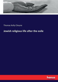 Title: Jewish religious life after the exile, Author: Thomas Kelly Cheyne