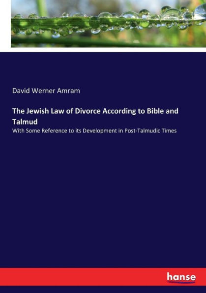The Jewish Law of Divorce According to Bible and Talmud: With Some Reference to its Development in Post-Talmudic Times