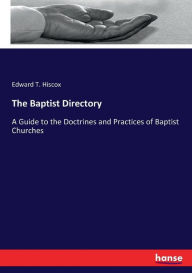 Title: The Baptist Directory: A Guide to the Doctrines and Practices of Baptist Churches, Author: Edward T. Hiscox
