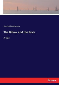 Title: The Billow and the Rock: A tale, Author: Harriet Martineau