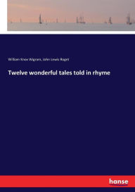 Title: Twelve wonderful tales told in rhyme, Author: John Lewis Roget