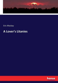 Title: A Lover's Litanies, Author: Eric Mackay