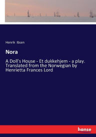 Title: Nora: A Doll's House - Et dukkehjem - a play. Translated from the Norwegian by Henrietta Frances Lord, Author: Henrik Ibsen