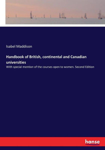 Handbook of British, continental and Canadian universities: With special mention of the courses open to women. Second Edition