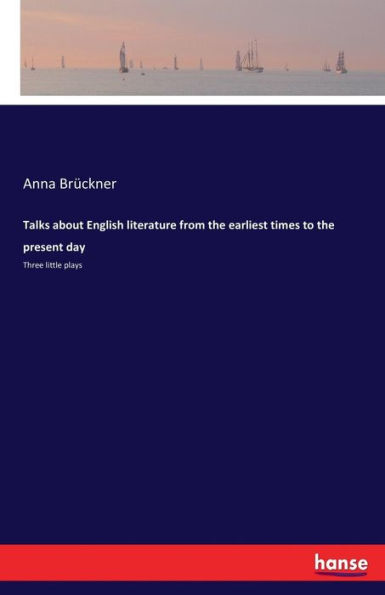 Talks about English literature from the earliest times to the present day: Three little plays
