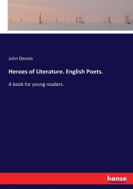 Title: Heroes of Literature. English Poets.: A book for young readers., Author: John Dennis