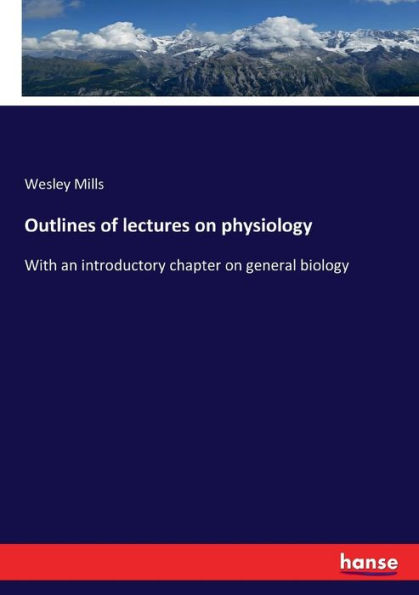 Outlines of lectures on physiology: With an introductory chapter on general biology