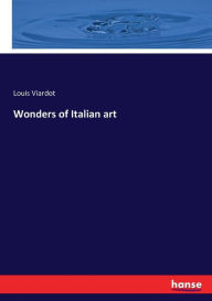 Title: Wonders of Italian art, Author: Louis Viardot