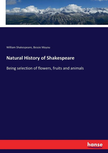Natural History of Shakespeare: Being selection of flowers, fruits and animals