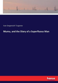 Title: Mumu, and the Diary of a Superfluous Man, Author: Ivan Sergeevich Turgenev