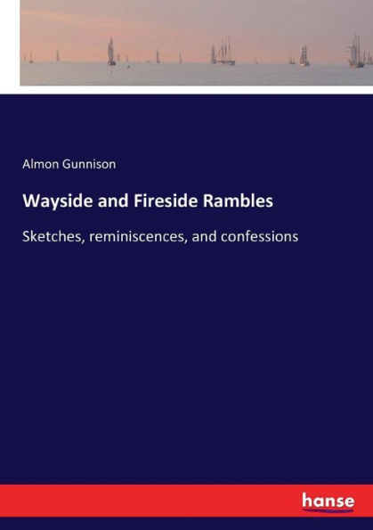 Wayside and Fireside Rambles: Sketches, reminiscences, and confessions