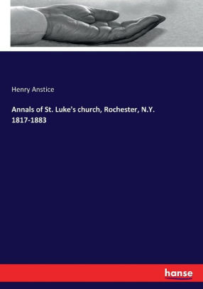 Annals Of St Luke S Church Rochester N Y 1817 1883 By Henry