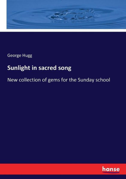Sunlight in sacred song: New collection of gems for the Sunday school