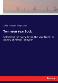 Title: Tennyson Year Book: Selections for Every day in the year from the poetry of Alfred Tennyson, Author: Alfred Lord Tennyson