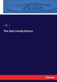Title: The Holy Family Hymns, Author: J. M. J.