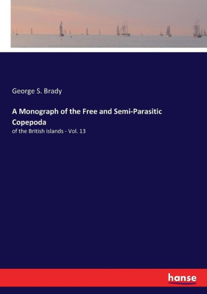 A Monograph of the Free and Semi-Parasitic Copepoda: of the British islands - Vol. 13