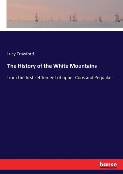 The History of the White Mountains: from the first settlement of upper Coos and Pequaket