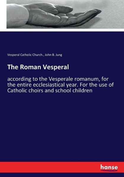 The Roman Vesperal: according to the Vesperale romanum, for the entire ecclesiastical year. For the use of Catholic choirs and school children