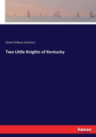 Title: Two Little Knights of Kentucky, Author: Annie Fellows Johnston