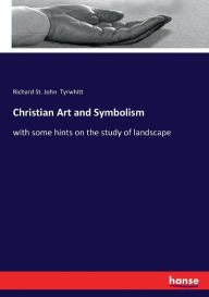 Title: Christian Art and Symbolism: with some hints on the study of landscape, Author: Richard St. John Tyrwhitt
