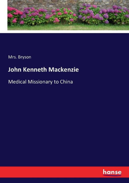 John Kenneth Mackenzie: Medical Missionary to China