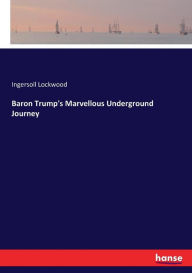 Title: Baron Trump's Marvellous Underground Journey, Author: Ingersoll Lockwood