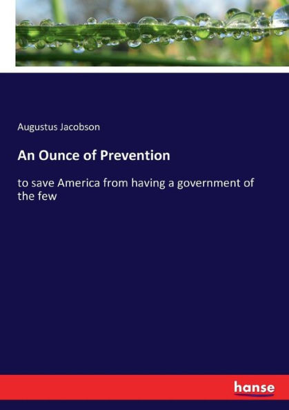 An Ounce of Prevention: to save America from having a government of the few