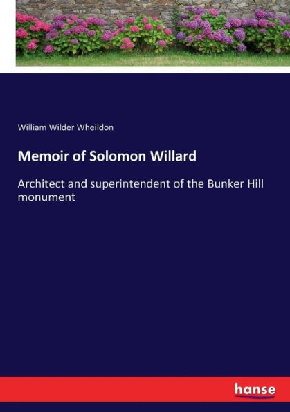 Memoir of Solomon Willard: Architect and superintendent of the Bunker Hill monument