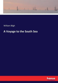 Title: A Voyage to the South Sea, Author: William Bligh