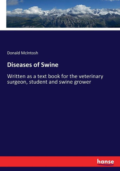 Diseases of Swine: Written as a text book for the veterinary surgeon, student and swine grower