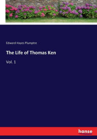 Title: The Life of Thomas Ken: Vol. 1, Author: Edward Hayes Plumptre