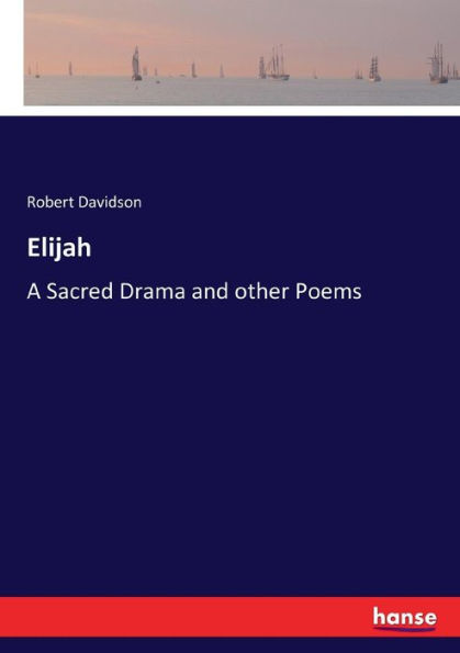Elijah: A Sacred Drama and other Poems