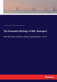 Title: The Dramatick Writings of Will. Shakspere: with the notes of all the various commentators - Vol. 4, Author: John Bell