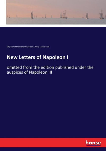 New Letters of Napoleon I: omitted from the edition published under the auspices of Napoleon III