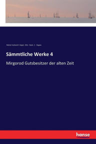 Title: Sämmtliche Werke 4: Mirgorod Gutsbesitzer der alten Zeit, Author: Nikolai Gogol