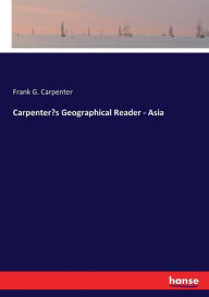 Title: Carpenter's Geographical Reader - Asia, Author: Frank G. Carpenter