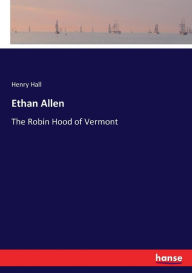 Title: Ethan Allen: The Robin Hood of Vermont, Author: Henry Hall