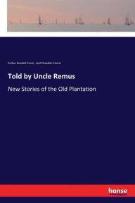 Title: Told by Uncle Remus: New Stories of the Old Plantation, Author: Joel Chandler Harris