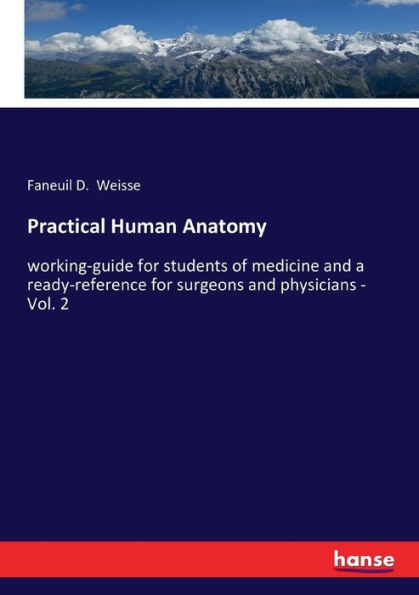 Practical Human Anatomy: working-guide for students of medicine and a ready-reference for surgeons and physicians - Vol. 2