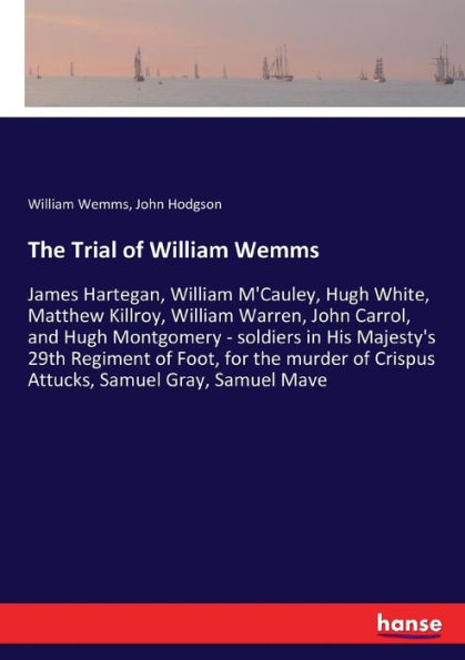 The Trial of William Wemms: James Hartegan, William M'Cauley, Hugh ...