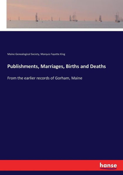 Publishments, Marriages, Births and Deaths: From the earlier records of Gorham, Maine