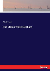 Title: The Stolen white Elephant, Author: Mark Twain