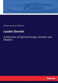 Title: Laudes Domini: A Selection of Spiritual Songs, Ancient and Modern, Author: Charles Seymour Robinson
